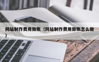 焦作网站制作费用做账（网站制作费用做账怎么做）