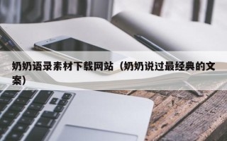 焦作奶奶语录素材下载网站（奶奶说过最经典的文案）