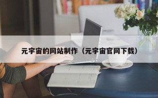 焦作元宇宙的网站制作（元宇宙官网下载）