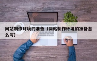焦作网站制作环境的准备（网站制作环境的准备怎么写）