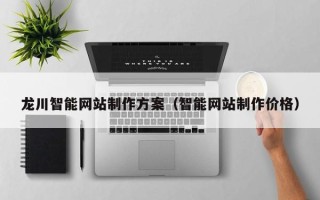 焦作龙川智能网站制作方案（智能网站制作价格）