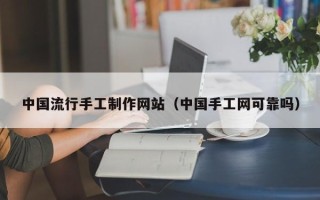 焦作中国流行手工制作网站（中国手工网可靠吗）
